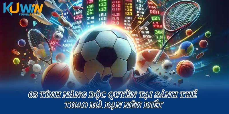 03 tính năng độc quyền tại sảnh thể thao mà bạn nên biết