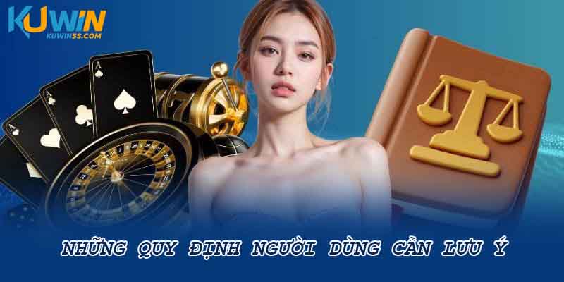 Những quy định người dùng cần lưu ý
