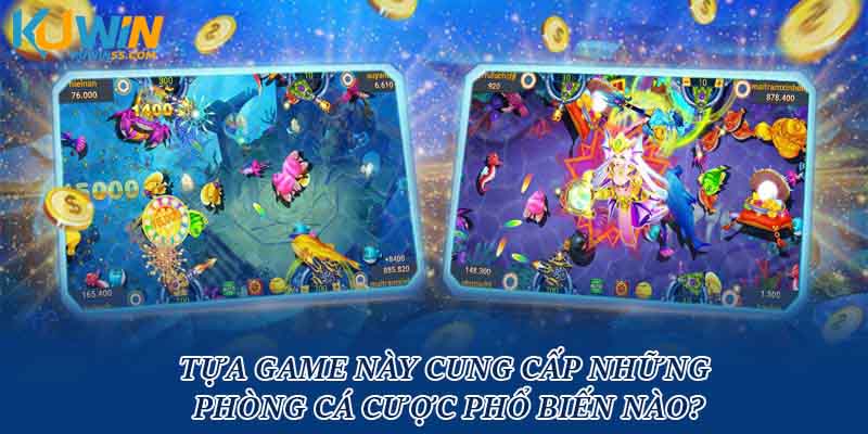 Tựa game này cung cấp những phòng cá cược phổ biến nào?